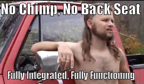 NO CHIMP, NO BACK SEAT  FULLY INTEGRATED, FULLY FUNCTIONING Almost Politically Correct Redneck