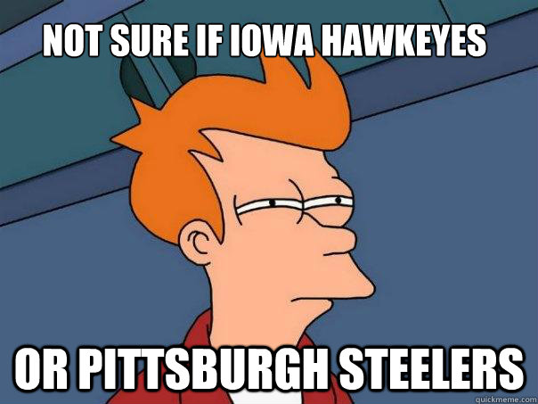 Not sure if Iowa Hawkeyes Or Pittsburgh Steelers  Futurama Fry