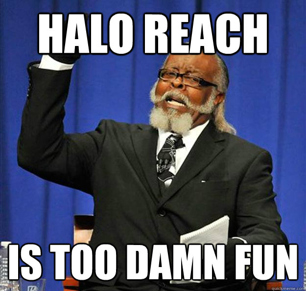 Halo Reach Is too damn fun - Halo Reach Is too damn fun  Jimmy McMillan