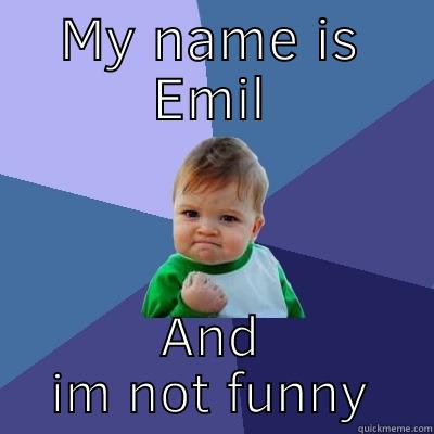 Emil, not funny - MY NAME IS EMIL AND IM NOT FUNNY Success Kid