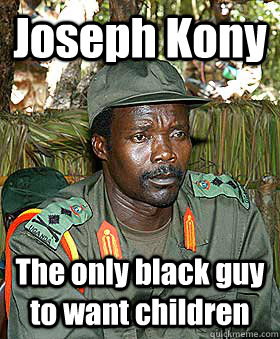 Joseph Kony The only black guy to want children  Kony