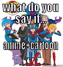 WHAT DO YOU SAY IF... ANIME+CARTOON Misc