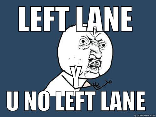 LEFT LANE Y U NO LEFT LANE Y U No