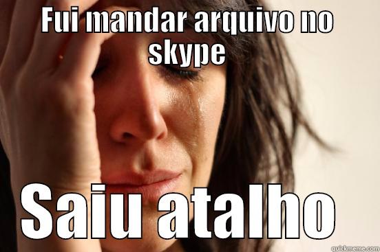 FUI MANDAR ARQUIVO NO SKYPE SAIU ATALHO  First World Problems