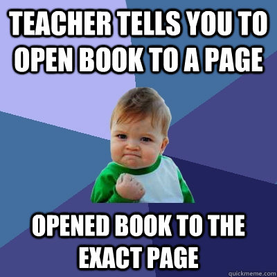 Teacher tells you to open book to a page Opened book to the exact page  Success Kid