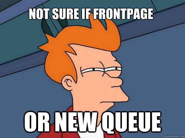 Not sure if frontpage Or new queue  Futurama Fry