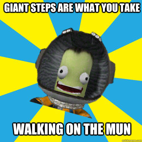 Giant steps are what you take walking on the mun  Jebediah Kerman - Thrill Master