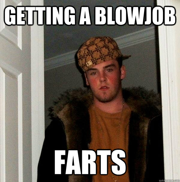 Getting a blowjob Farts  Scumbag Steve