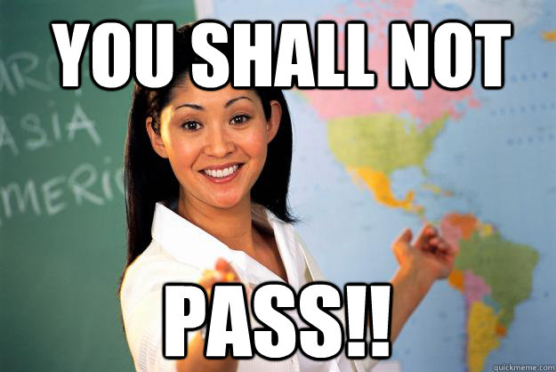 YOU SHALL NOT PASS!!  Unhelpful High School Teacher