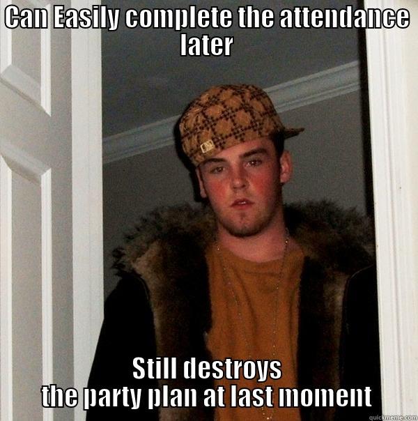 CAN EASILY COMPLETE THE ATTENDANCE LATER STILL DESTROYS THE PARTY PLAN AT LAST MOMENT Scumbag Steve