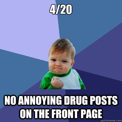 4/20 no annoying drug posts on the front page  Success Kid