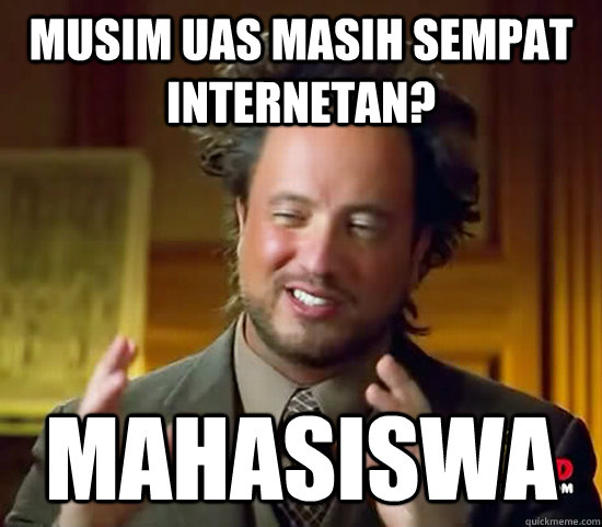 musim uas masih sempat internetan? mahasiswa  Ancient Aliens