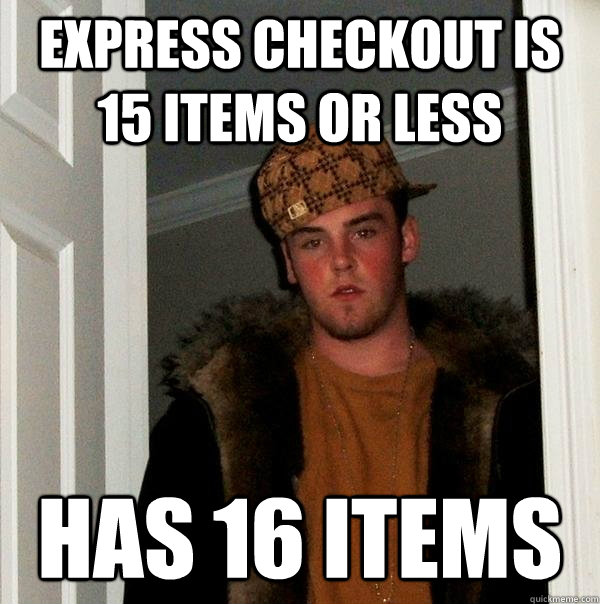 Express checkout is 15 items or less Has 16 items  Scumbag Steve