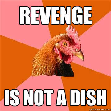 REVENGE IS NOT A DISH  Anti-Joke Chicken