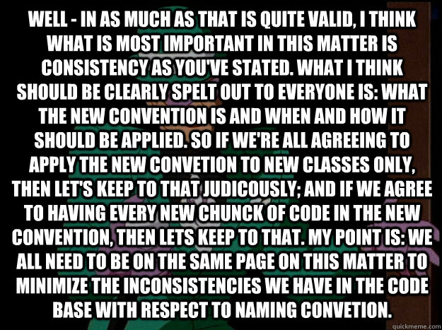 Well - in as much as that is quite valid, I think what is most important in this matter is consistency as you've stated. What I think should be clearly spelt out to everyone is: what the new convention is and when and how it should be applied. So if we're  