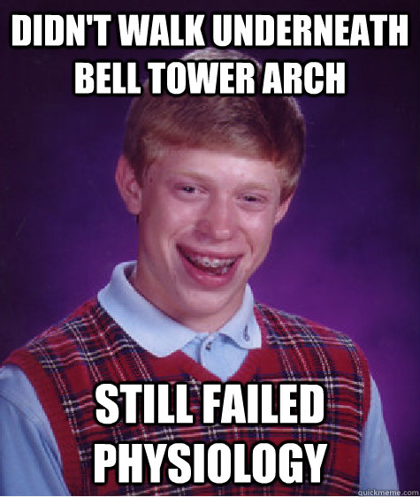 Didn't walk underneath bell tower arch Still failed physiology  Bad Luck Brian