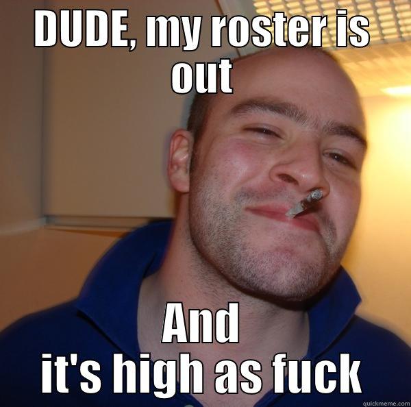 DUDE, MY ROSTER IS OUT AND IT'S HIGH AS FUCK Good Guy Greg 