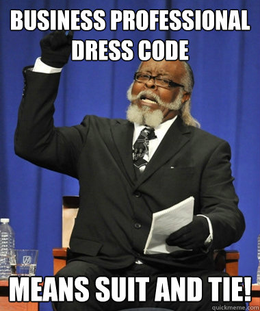 business professional dress code means suit and tie!  The Rent Is Too Damn High