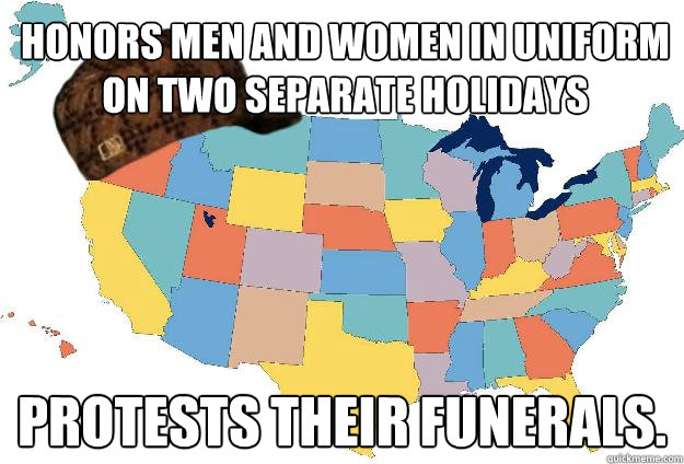 Honors men and women in uniform on two separate holidays Protests their funerals.  