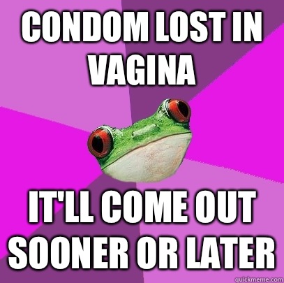 Condom lost in vagina It'll come out sooner or later  Foul Bachelorette Frog