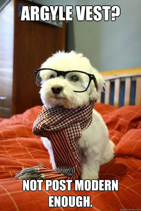 argyle vest? not post modern enough.  Hipster Dog