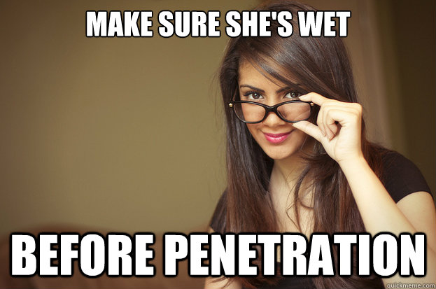 Make sure she's wet Before penetration  Actual Sexual Advice Girl