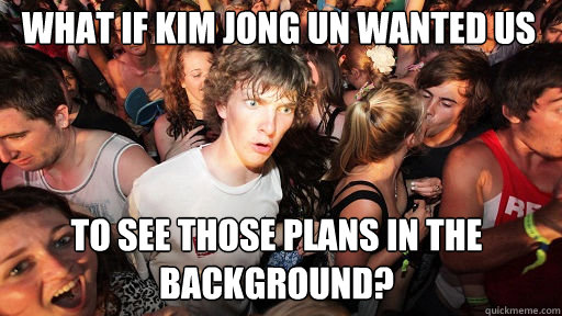 What if Kim Jong Un Wanted us to see those plans in the background? - What if Kim Jong Un Wanted us to see those plans in the background?  Sudden Clarity Clarence