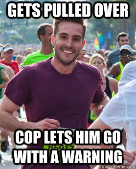 gets pulled over Cop lets him go with a warning  Ridiculously photogenic guy