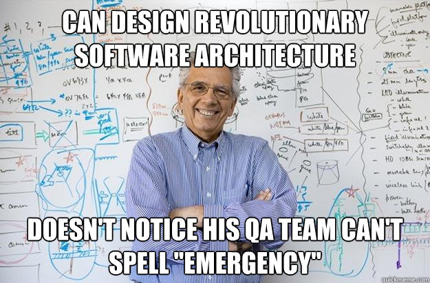 Can design revolutionary software architecture doesn't notice his QA team can't spell 