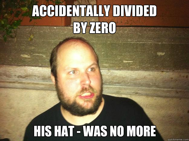 Accidentally divided
by zero His hat - was no more - Accidentally divided
by zero His hat - was no more  Notch