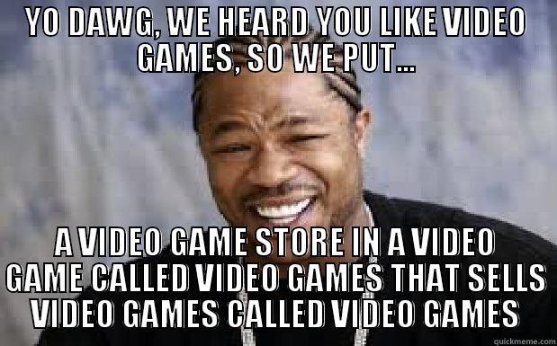 Video Games - YO DAWG, WE HEARD YOU LIKE VIDEO GAMES, SO WE PUT... A VIDEO GAME STORE IN A VIDEO GAME CALLED VIDEO GAMES THAT SELLS VIDEO GAMES CALLED VIDEO GAMES Misc