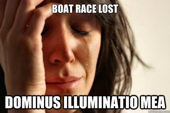 Boat race lost Dominus illuminatio mea  First World Problems