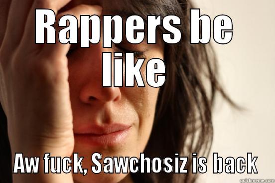 RAPPERS BE LIKE AW FUCK, SAWCHOSIZ IS BACK First World Problems