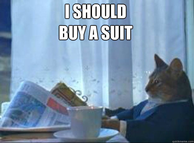 I should 
buy a suit   I should buy a boat cat