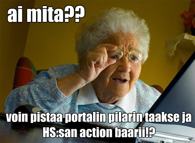 ai mita?? voin pistaa portalin pilarin taakse ja HS:san action baarii!?    Grandma finds the Internet