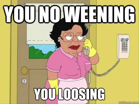 You no weening You loosing - You no weening You loosing  Family Guy Maid Meme