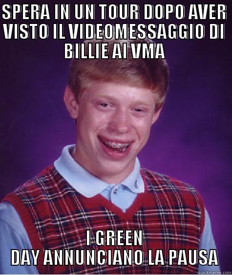 omg..fucked again...sorry 2 - SPERA IN UN TOUR DOPO AVER VISTO IL VIDEOMESSAGGIO DI BILLIE AI VMA I GREEN DAY ANNUNCIANO LA PAUSA Bad Luck Brian