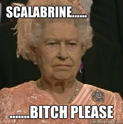 SCALABRINE...... .......Bitch please  unimpressed queen