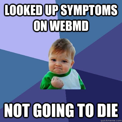 Looked up symptoms on Webmd Not going to die  Success Kid