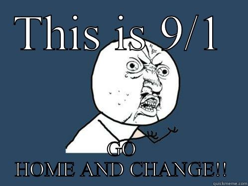 THIS IS 9/1 GO HOME AND CHANGE!! Y U No