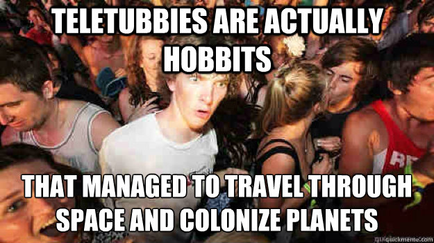 Teletubbies are actually hobbits That managed to travel through space and colonize planets - Teletubbies are actually hobbits That managed to travel through space and colonize planets  Sudden Clarity Clarence