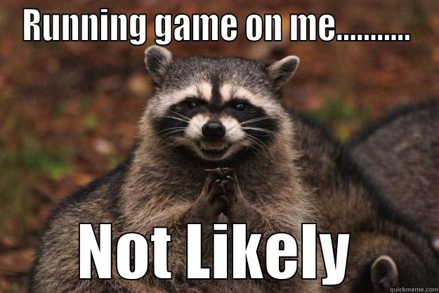 RUNNING GAME ON ME........... NOT LIKELY Evil Plotting Raccoon