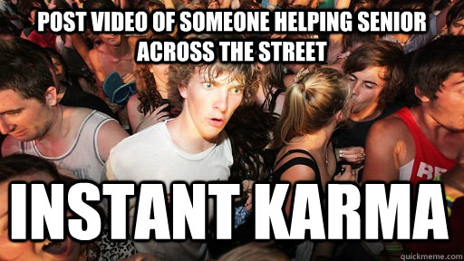 Post video of someone helping senior across the street instant karma  Sudden Clarity Clarence