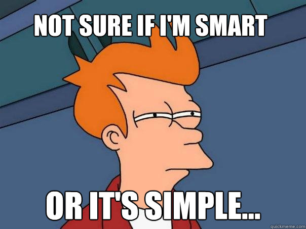 Not sure if I'm smart Or it's simple... - Not sure if I'm smart Or it's simple...  Futurama Fry