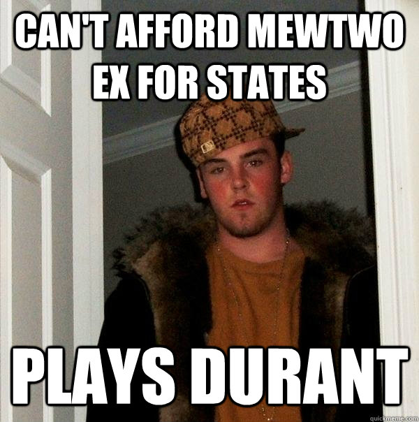 Can't afford Mewtwo EX for States Plays Durant  Scumbag Steve