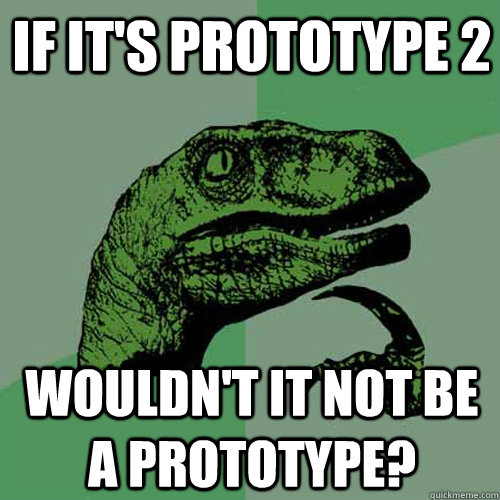 If it's prototype 2 wouldn't it not be a prototype?  Philosoraptor