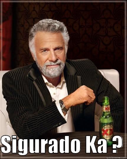 baka joke...hehehe -   SIGURADO KA ? The Most Interesting Man In The World