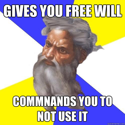 Gives you free will commnands you to not use it  Advice God