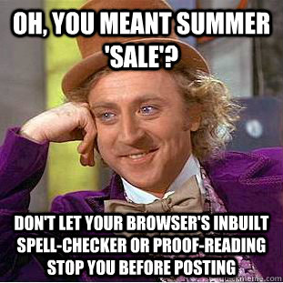 Oh, you meant summer 'sale'? don't let your browser's inbuilt spell-checker or proof-reading stop you before posting - Oh, you meant summer 'sale'? don't let your browser's inbuilt spell-checker or proof-reading stop you before posting  Condescending Wonka