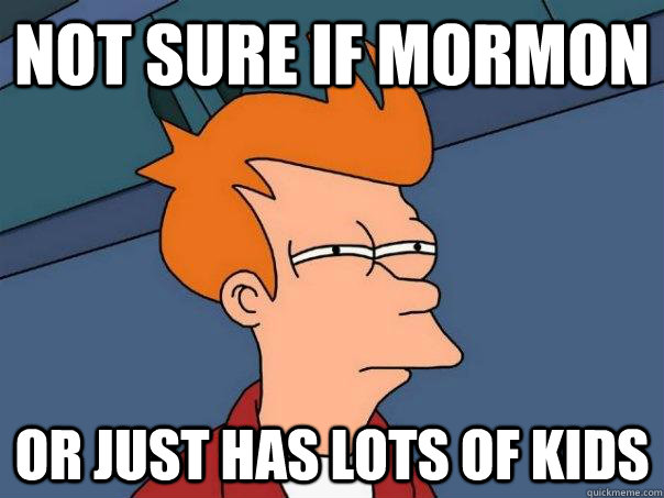 Not sure if Mormon Or just has lots of kids  Futurama Fry